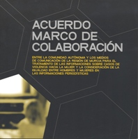 Portada de "Acuerdo Marco de Colaboración entre la Comunidad Autónoma y los medios de comunicación de la Región de Murcia para el tratamiento de las informaciones sobre casos de violencia hacia la mujer y la consideración de la igualdad entre hombres y mujeres en las informaciones periodísticas"